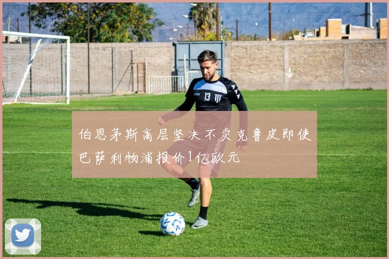 伯恩茅斯高层坚决不卖克鲁皮即使巴萨利物浦报价1亿欧元